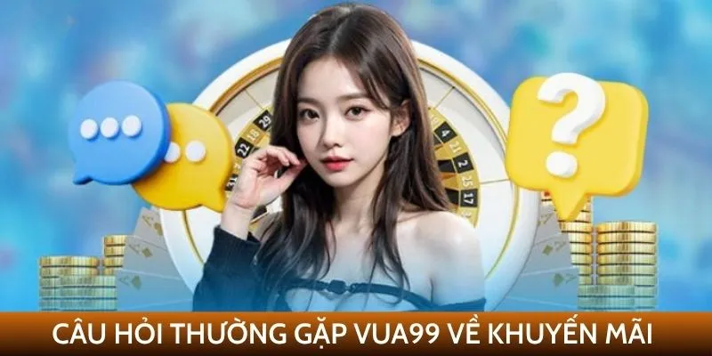 Câu hỏi thường gặp VUA99 về chương trình khuyến mãi
