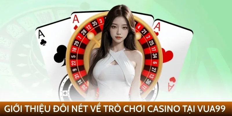 Giới thiệu đôi nét về trò chơi casino tại VUA99