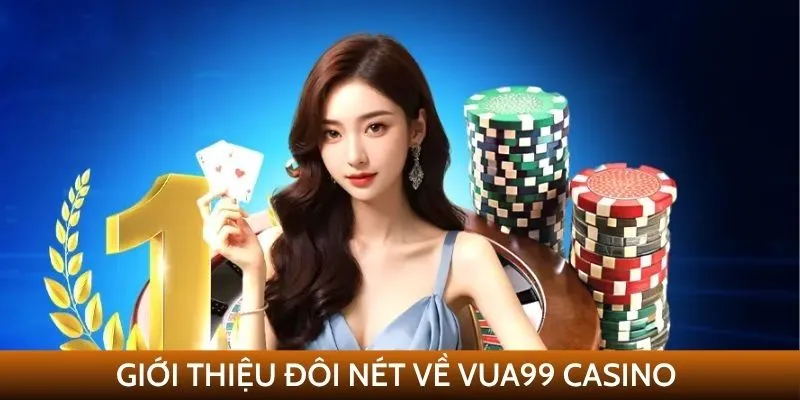Giới thiệu đôi nét về VUA99 Casino
