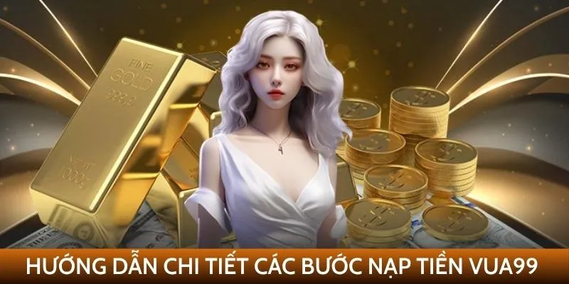 Hướng dẫn chi tiết các bước nạp tiền VUA99