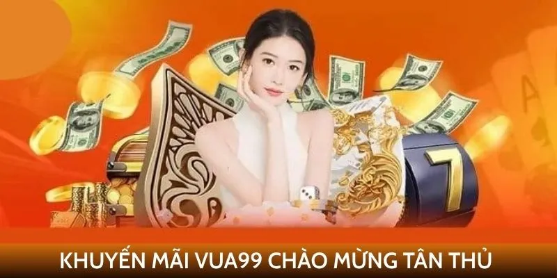 Khuyến mãi VUA99 chào mừng tân thủ