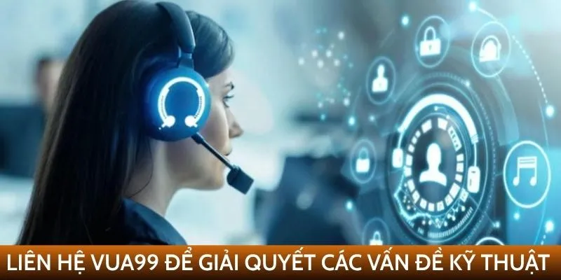 Liên hệ VUA99 để giải quyết các vấn đề kỹ thuật