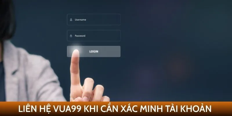 Liên hệ VUA99 khi cần xác minh tài khoản