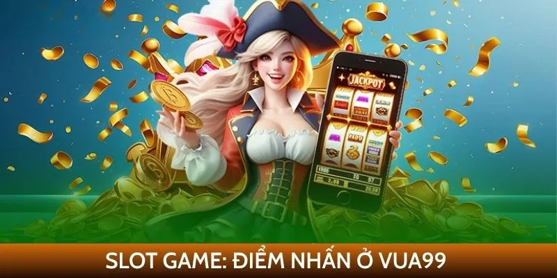 Slot game: Điểm nhấn ở VUA99