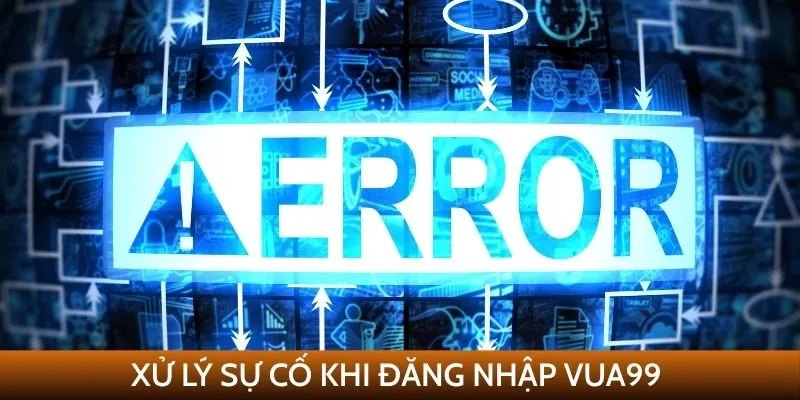 Xử lý sự cố khi đăng nhập VUA99